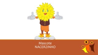 Mascote
NACERZINHO
 