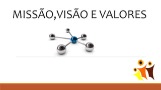 MISSÃO,VISÃO E VALORES
 