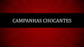 CAMPANHAS CHOCANTES  