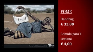 FOME 
Handbag 
€32,00 
Comida para 1 semana 
€4,00  
