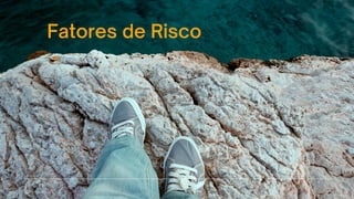 Fatores de Risco
 