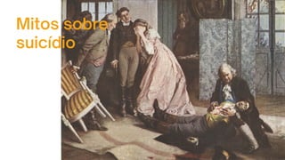 Mitos sobre
suicídio
 