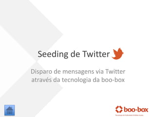 Seeding de TwitterDisparo de mensagens via Twitter através da tecnologia da boo-box