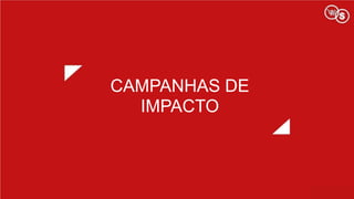 CAMPANHAS DE
IMPACTO
 