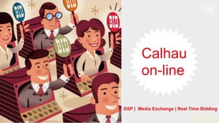 Calhau
on-line
DSP | Media Exchange | Real Time Bidding
 