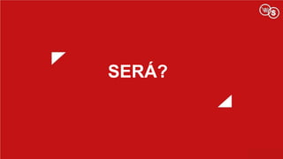 SERÁ?
 