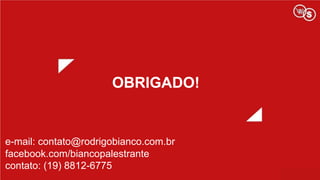 OBRIGADO!
e-mail: contato@rodrigobianco.com.br
facebook.com/biancopalestrante
contato: (19) 8812-6775
 