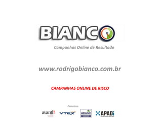 www.rodrigobianco.com.br
Campanhas Online de Resultado
Parceiros:
CAMPANHAS ONLINE DE RISCO
 