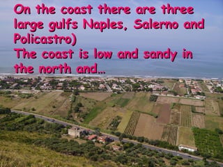 On the coast there are three large gulfs Naples, Salerno and Policastro) The coast is low and sandy in the north and… 