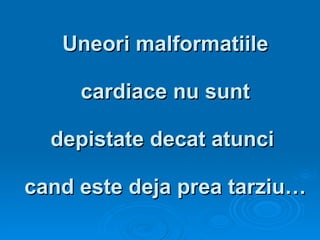 Uneori malformatiile  cardiace nu sunt  depistate decat atunci  cand este deja prea tarziu… 