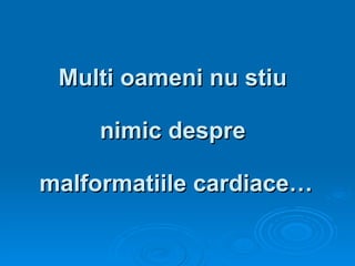 Multi oameni nu stiu  nimic despre  malformatiile cardiace… 