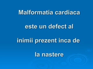 Malformatia cardiaca este un defect al  inimii prezent inca de  la nastere 
