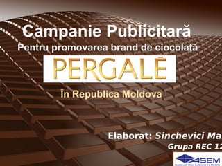 Campanie Publicitară
Pentru promovarea brand de ciocolată

În Republica Moldova

Elaborat: Sinchevici Mai

Grupa REC 12

 