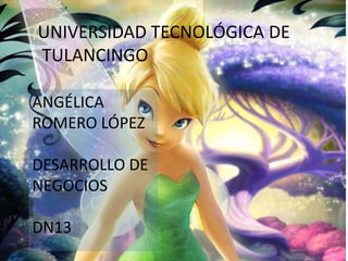 UNIVERSIDAD TECNOLÓGICA DE
TULANCINGO

ANGÉLICA
ROMERO LÓPEZ

DESARROLLO DE
NEGOCIOS

DN13
 