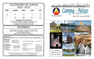 CALENDARIO DE JUNTAS
22001122 - 2013
HACIENDA DE SANTA ROSA
UBICADA EN: BAHIA DE TODOS SANTOS No 106,
EN LA COLONIA VERONICA ANZURES
HORARIO DE JUNTAS 20 A 22 HRS
INFORMESPARA CUALQUIER INFORME RELACIONADO CON LA ASOCIACIÓN MEXICANA DE ACAMPADORES A.C. Y
EL CALENDARIO DE EXCURSIONES, LLAMAR A NUESTROS COMPAÑEROS
BEATRIZ ARELLANO ROBERT 5260-0663 Y 01800-7173-999
DIRECTORIO
PRESIDENTE Guillermo Campo
SECRETARIA Angela Garza
TESORERO
COMISIONES
PROGRAMACION Claudio Arellano
ASPIRANTES Alicia Espinosa
ESTADISTICA Beatriz Arellano
TECNICA
Manuel Uribe
MEDICA Y BOTIQUINES
FESTEJOS
JUVENIL Claudia Lozano
MEDIOS Angel Rodríguez
REVISORA DE ASUNTOS
ESPECIALES
Pedro Sierra
Eduardo Villaseñor
FACEBOOK: ASOCIACION MEXICANA DE ACAMPADORES, A.C.
JUN
e-mail: acampadores@yahoo.com http://acampadores.org
MAY
11
25
JUL
9
MAR
12 14
--
Jorge Cabrera
Paty Campo
COORDINADORA DE
Familia y Amistad
ASOCIACIÓN MEXICANA DE ACAMPADORES, A. C.
Campa - NotasMedio oficial de comunicación
Número 440 - marzo -abril 2013
ABR
RAUL GIJÓN 222-248-0977 EN PUEBLA
ALICIA ESPINOSA 5652-3077
9
23 23
Jacqueline Robert
Jorge Rodríguez
Y SEGURIDAD
Mariano Flores
28
Balneario
Los Cuexcomates
Trailer Park
Quinta Rueda
Teotihuacan
Tonatico
San Miguel
Allende
Chapa de Mota
Parque Acuático
El Oasis
Balneario
Los Manatiales
No te olvides de
reportarte con los
guías con tiempo
 