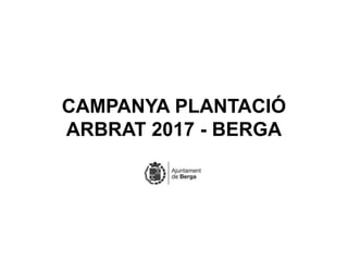 CAMPANYA PLANTACIÓ
ARBRAT 2017 - BERGA
 