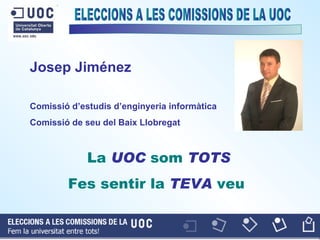 Josep Jiménez   Comissió d’estudis d’enginyeria informàtica Comissió de seu del Baix Llobregat   La   UOC   som   TOTS Fes sentir la   TEVA   veu   