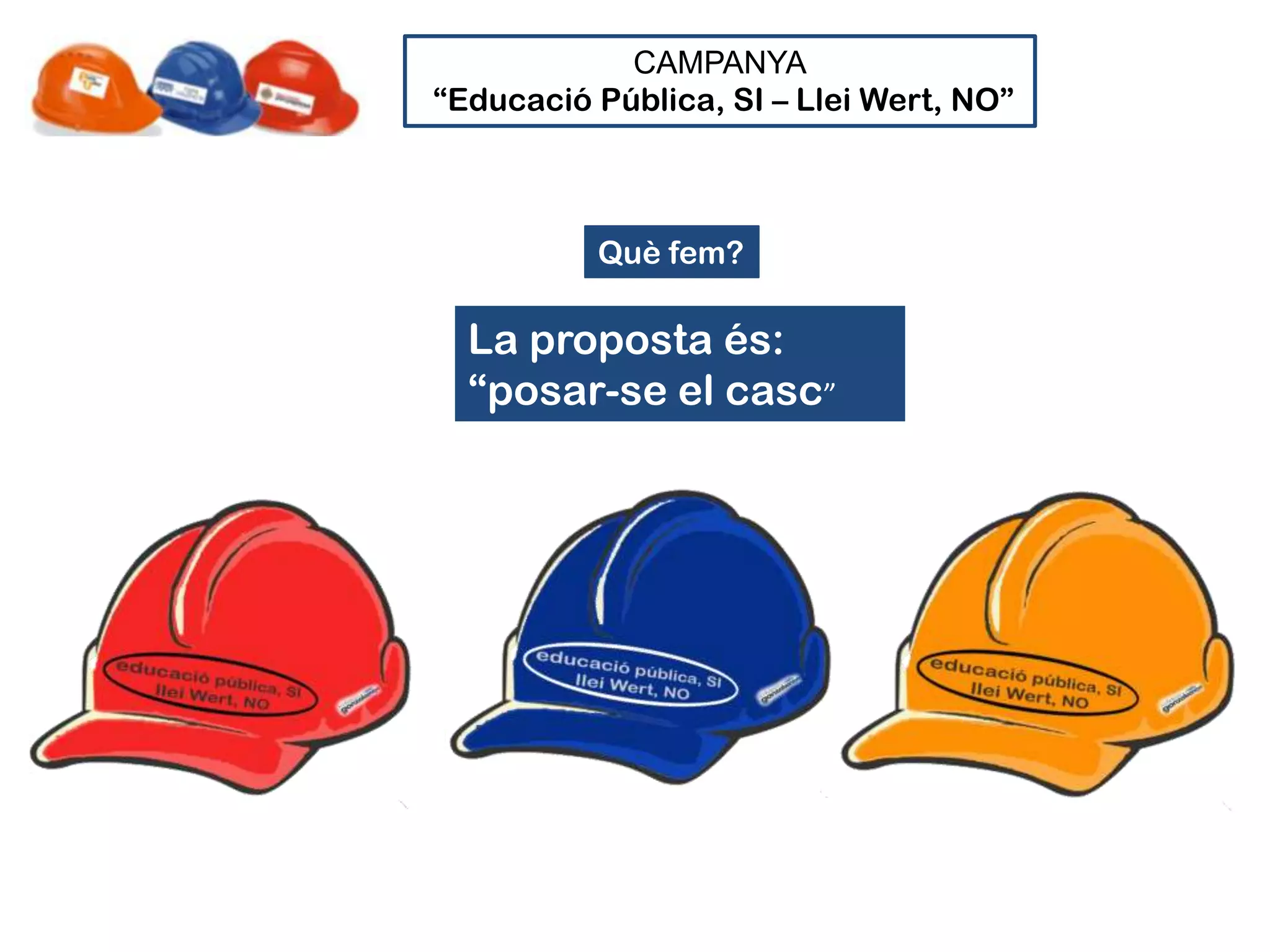 CAMPANYA
“Educació Pública, SI – Llei Wert, NO”



          Què fem?

  La proposta és:
  “posar-se el casc”
 