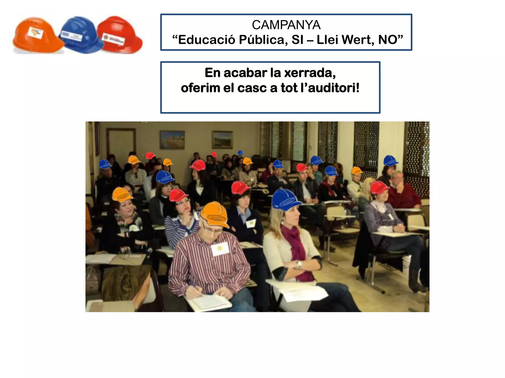 CAMPANYA
“Educació Pública, SI – Llei Wert, NO”

     En acabar la xerrada,
 oferim el casc a tot l’auditori!
 