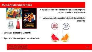 #5:	Considerazioni	finali	
14
• Valorizzazione	della	tradizione	accompagnata	
da	una	continua	innovazione
• Attenzione	alle	caratteristiche	intangibili	del	
prodotto
• Strategie	di	crescita	vincenti
• Apertura	di	nuovi	punti	vendita	diretti	
 