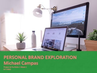 PERSONAL BRAND EXPLORATION
Michael Campas
Project & Portfolio I: Week 1
8/7/2021
 
