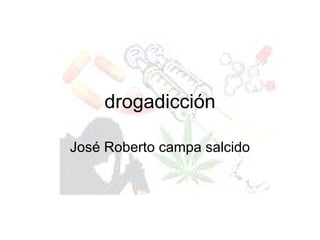 drogadicción José Roberto campa salcido 