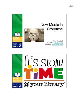 New Media in
Storytime
Cen Campbell
Founder, LittleeLit.com
Librarian, Bookboard.com
 