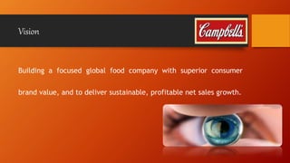 Vision 
Building a focused global food company with superior consumer 
brand value, and to deliver sustainable, profitable net sales growth. 
 