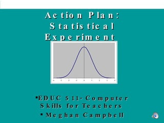 [object Object],[object Object],Action Plan: Statistical Experiment  