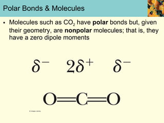 Polar Bonds & Molecules Molecules such as CO 2  have  polar  bonds but, given their geometry, are  nonpolar  molecules; that is, they have a zero dipole moments 
