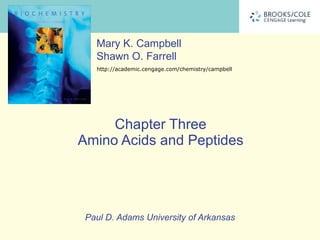 Chapter Three Amino Acids and Peptides Paul D. Adams University of Arkansas Mary K. Campbell Shawn O. Farrell http://academic.cengage.com/chemistry/campbell 