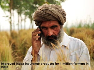 Improved index insurance products for 1 million farmers in
India
 