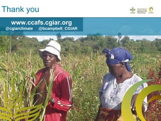 Thank you
www.ccafs.cgiar.org
@cgiarclimate @bcampbell_CGIAR
 