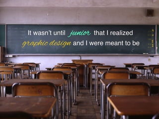 juniorIt wasnt until! that I realized !
graphic design and I were meant to be!
 