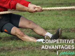 COMPETITIVE
ADVANTAGES
!https://?ic.kr/p/nD2nk	

possesI!
 