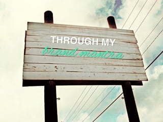 THROUGH MY!
brand mantra
 