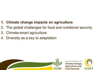 1. Climate change impacts on agriculture
2. The global challenges for food and nutritional security
3. Climate-smart agric...