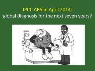 IPCC AR5 in April 2014:
global diagnosis for the next seven years?
 