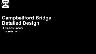 Campbellford Bridge
Detailed Design
Design Update
March, 2023
 