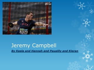 Jeremy Campbell
By Kaela and Hannah and Paualily and Kieran
 