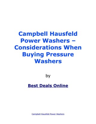 Campbell Hausfeld
 Power Washers –
Considerations When
  Buying Pressure
      Washers

                 by

   Best Deals Online




    Campbell Hausfeld Power Washers
 