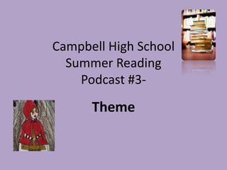 Campbell High School
Summer Reading
Podcast #3-
Theme
 