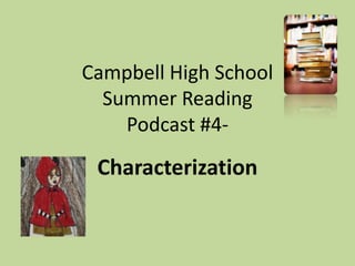 Campbell High School
Summer Reading
Podcast #4-
Characterization
 