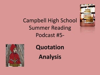 Campbell High School
Summer Reading
Podcast #5-
Quotation
Analysis
 