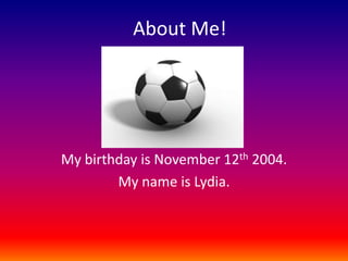 About Me!

My birthday is November 12th 2004.
My name is Lydia.

 