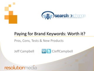 Paying for Brand Keywords: Worth it? Pros, Cons, Tests & New Products Jeff Campbell		CJeffCampbell 