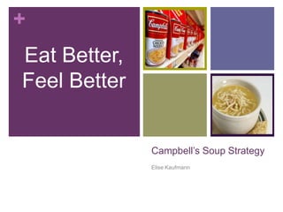 +
Eat Better,
Feel Better


              Campbell’s Soup Strategy
              Elise Kaufmann
 