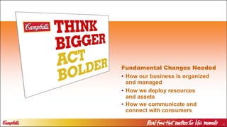 16
Fundamental Changes Needed
• How our business is organized
and managed
• How we deploy resources
and assets
• How we communicate and
connect with consumers
 