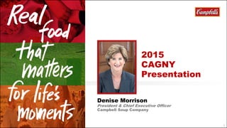2
Denise Morrison
President & Chief Executive Officer
Campbell Soup Company
2015
CAGNY
Presentation
 