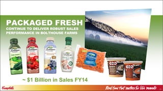 25
PACKAGED FRESH
~ $1 Billion in Sales FY14
CONTINUE TO DELIVER ROBUST SALES
PERFORMANCE IN BOLTHOUSE FARMS
 